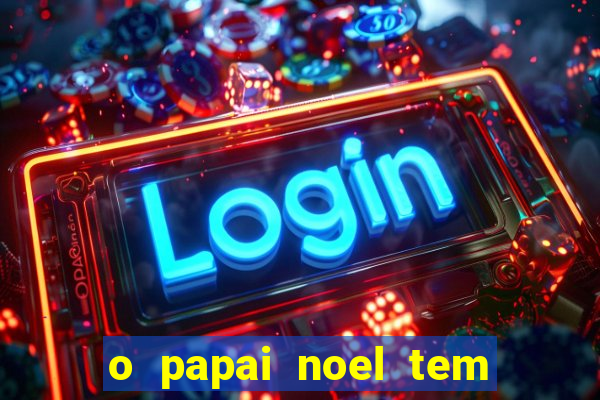 o papai noel tem quantos anos